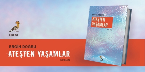 ATEŞTEN YAŞAMLAR’IN, DÜŞLERİN ROMANI