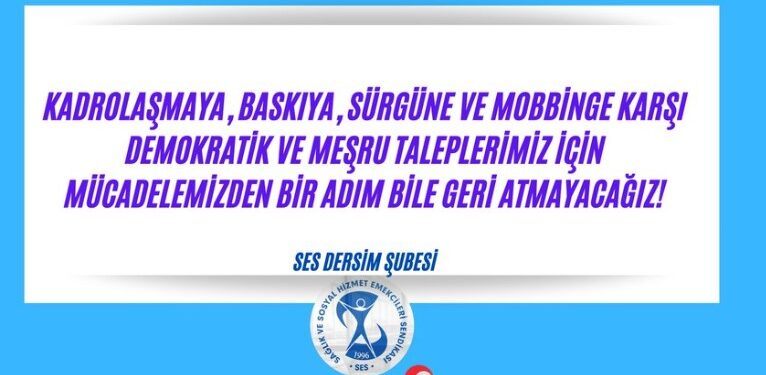 Mobbing açıklaması yapan SES Dersim üyeleri sürgün edildi