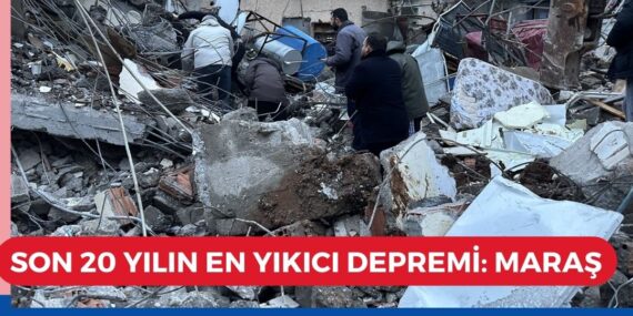 Maraş depremi son 20 yılın en yıkıcı depremlerinin arasına girdi