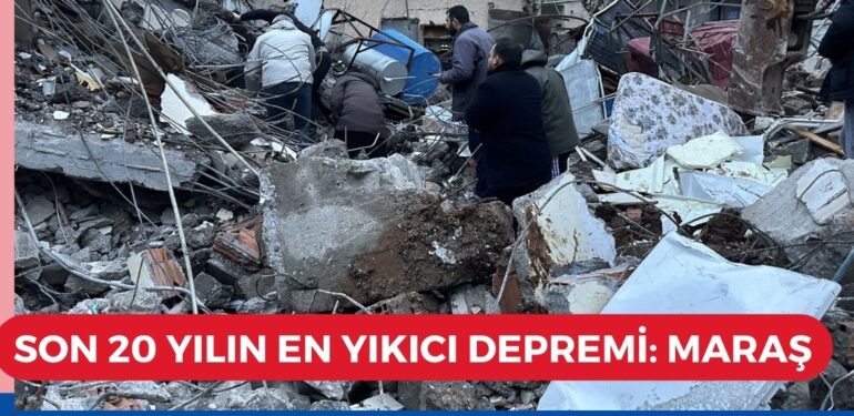 Maraş depremi son 20 yılın en yıkıcı depremlerinin arasına girdi