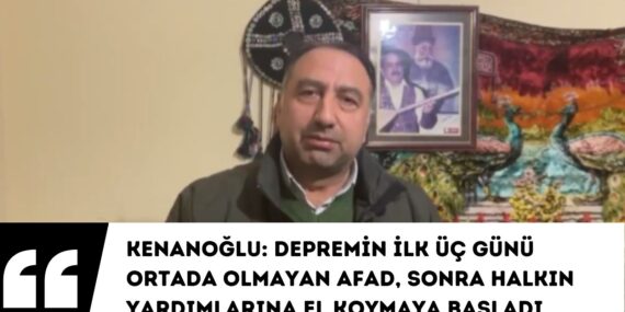 Kenanoğlu: Depremin ilk üç günü ortada olmayan AFAD, sonra halkın yardımlarına el koymaya başladı