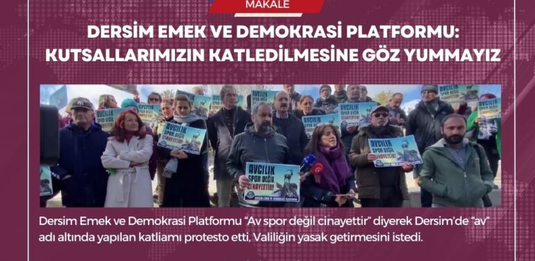 Dersim Emek ve Demokrasi Platformu: Kutsallarımızın katledilmesine göz yummayız