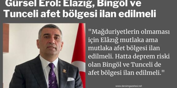 CHP Elazığ Milletvekili Gürsel Erol: Elazığ, Bingöl ve Tunceli afet bölgesi ilan edilmeli
