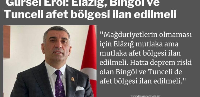 CHP Elazığ Milletvekili Gürsel Erol: Elazığ, Bingöl ve Tunceli afet bölgesi ilan edilmeli