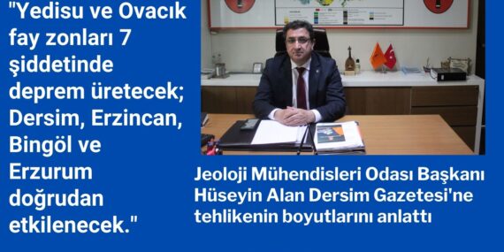 Jeoloji Mühendisleri Odası Başkanı Hüseyin Alan: Yedisu ve Ovacık fay zonları 7 şiddetinde deprem üretecek