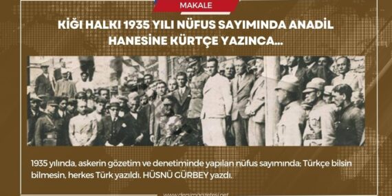 Kiğı halkı 1935 yılı nüfus sayımında anadil hanesine Kürtçe yazınca…