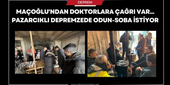Maçoğlu’ndan doktorlara çağrı var… Pazarcıklı depremzede odun-soba istiyor