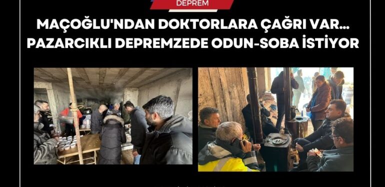 Maçoğlu’ndan doktorlara çağrı var… Pazarcıklı depremzede odun-soba istiyor