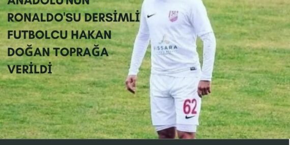Anadolu’nun Ronaldo’su Dersimli futbolcu Hakan Doğan toprağa verildi