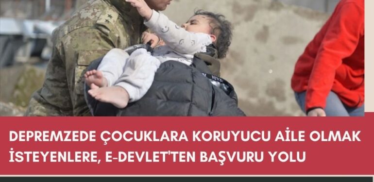Depremzede çocuklara koruyucu aile olmak isteyenlere, e-devlet’ten başvuru yolu