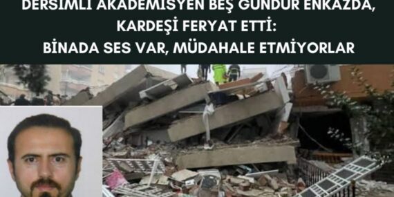 Dersimli akademisyen Mehmet Yıldırım beş gündür enkazda, kardeşi feryat etti: Binada ses var, müdahale etmiyorlar