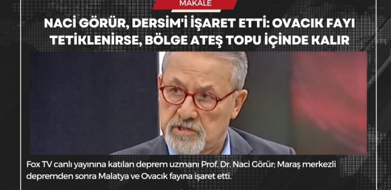 Naci Görür, Dersim’i işaret etti: Ovacık fayı tetiklenirse, bölge ateş topu içinde kalır