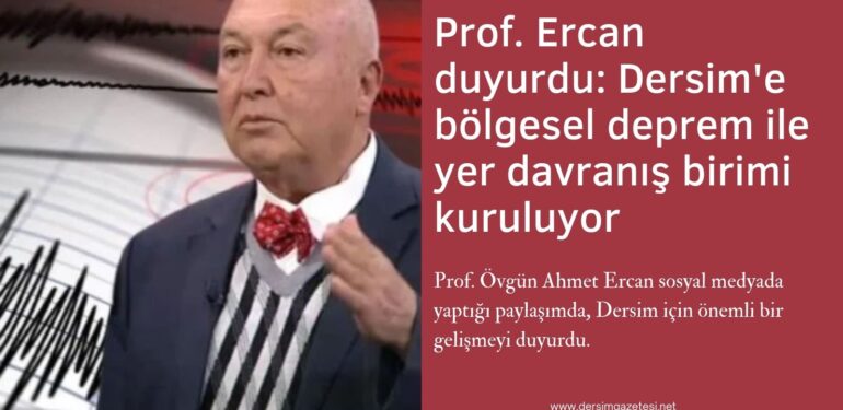 Prof. Ercan duyurdu: Dersim’e bölgesel deprem ile yer davranış birimi kuruluyor