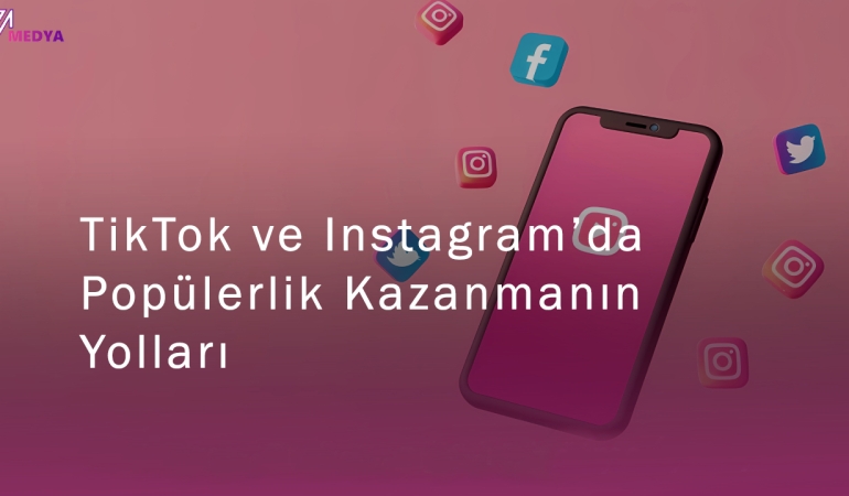 TikTok ve Instagram’da Popülerlik Kazanmanın Yolları