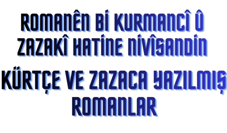 Kürtçe ve Zazaca Yazılmış Romanlar – Romanên bi Kurmancî û Zazakî hatine nivîsandin