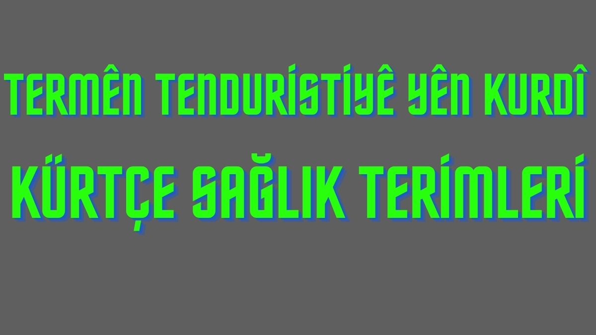 Kürtçe Sağlık Terimleri – Termên Tenduristiyê yên Kurdî