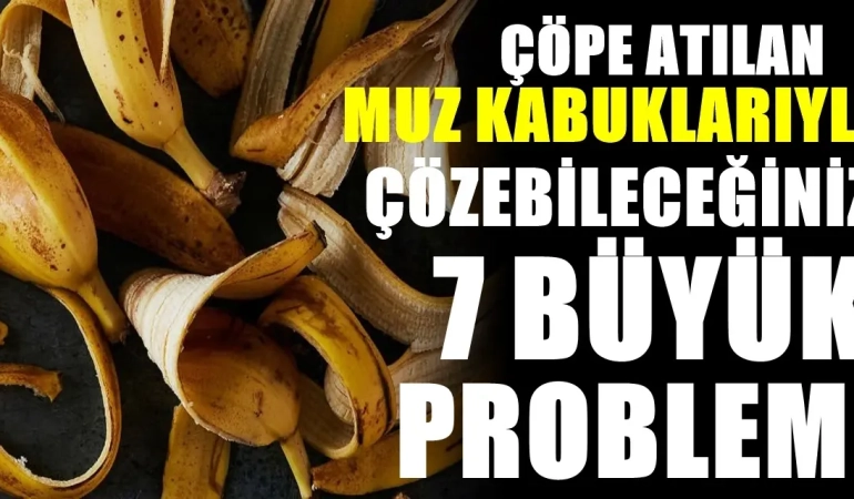 Muz kabuklarını çöpe atmayın: Evde 7 farklı şekilde değerlendirebilirsiniz