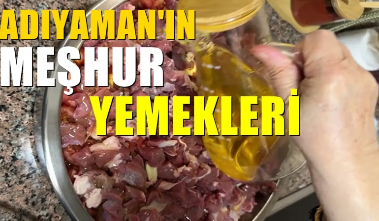 Adıyaman’ın meşhur yemekleri: Şehre giden bunları tatmadan dönmesin